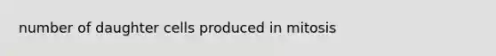 number of daughter cells produced in mitosis