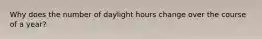 Why does the number of daylight hours change over the course of a year?