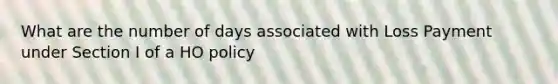 What are the number of days associated with Loss Payment under Section I of a HO policy