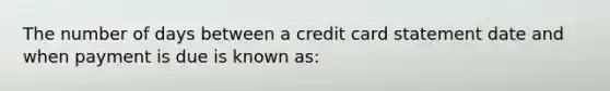 The number of days between a credit card statement date and when payment is due is known as: