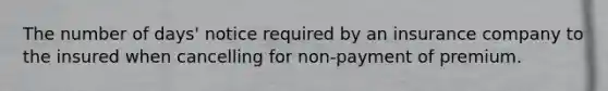 The number of days' notice required by an insurance company to the insured when cancelling for non-payment of premium.