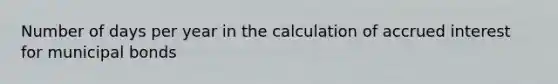 Number of days per year in the calculation of accrued interest for municipal bonds