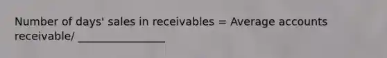 Number of days' sales in receivables = Average accounts receivable/ ________________