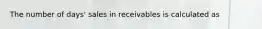 The number of days' sales in receivables is calculated as