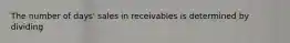 The number of days' sales in receivables is determined by dividing