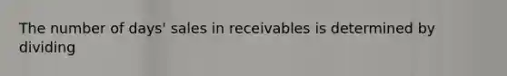 The number of days' sales in receivables is determined by dividing