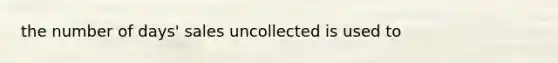 the number of days' sales uncollected is used to