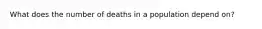 What does the number of deaths in a population depend on?