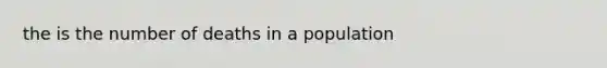 the is the number of deaths in a population