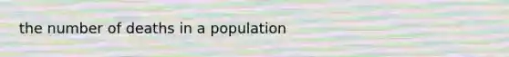 the number of deaths in a population