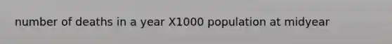 number of deaths in a year X1000 population at midyear