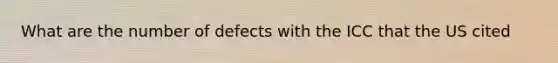 What are the number of defects with the ICC that the US cited