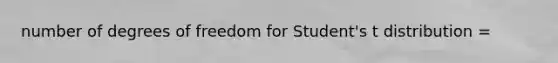 number of degrees of freedom for Student's t distribution =