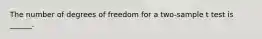 The number of degrees of freedom for a two-sample t test is ______.