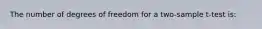 The number of degrees of freedom for a two-sample t-test is: