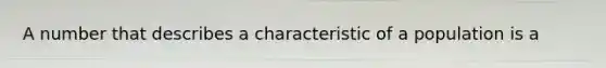 A number that describes a characteristic of a population is a