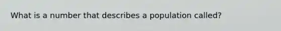 What is a number that describes a population called?