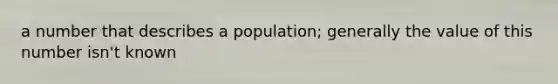 a number that describes a population; generally the value of this number isn't known