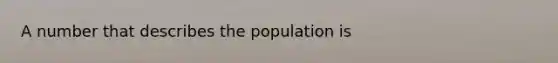 A number that describes the population is