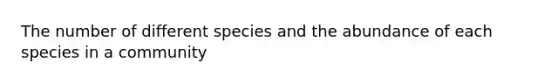 The number of different species and the abundance of each species in a community