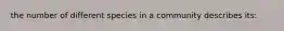 the number of different species in a community describes its: