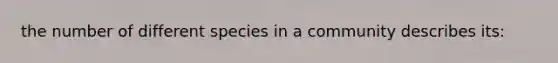 the number of different species in a community describes its: