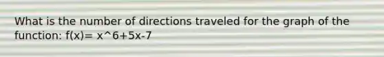 What is the number of directions traveled for the graph of the function: f(x)= x^6+5x-7