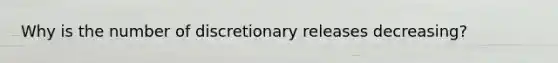 Why is the number of discretionary releases decreasing?