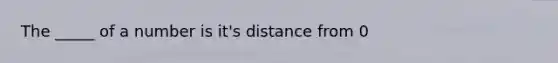 The _____ of a number is it's distance from 0