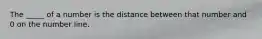 The _____ of a number is the distance between that number and 0 on the number line.