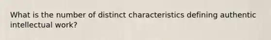 What is the number of distinct characteristics defining authentic intellectual work?