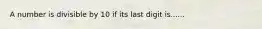 A number is divisible by 10 if its last digit is......