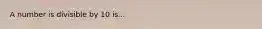A number is divisible by 10 is...