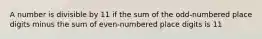 A number is divisible by 11 if the sum of the odd-numbered place digits minus the sum of even-numbered place digits is 11