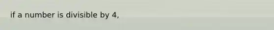 if a number is divisible by 4,