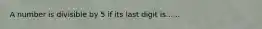 A number is divisible by 5 if its last digit is......