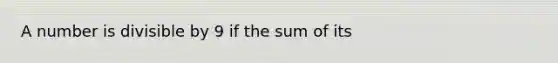 A number is divisible by 9 if the sum of its