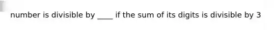 number is divisible by ____ if the sum of its digits is divisible by 3