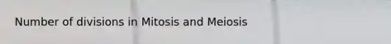 Number of divisions in Mitosis and Meiosis