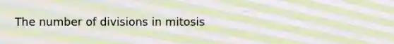 The number of divisions in mitosis