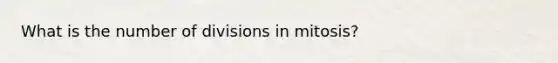 What is the number of divisions in mitosis?