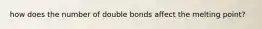 how does the number of double bonds affect the melting point?