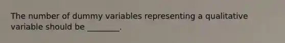 The number of dummy variables representing a qualitative variable should be ________.