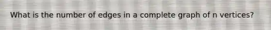 What is the number of edges in a complete graph of n vertices?