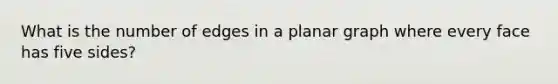 What is the number of edges in a planar graph where every face has five sides?