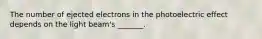 The number of ejected electrons in the photoelectric effect depends on the light beam's _______.