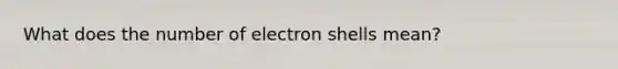 What does the number of electron shells mean?