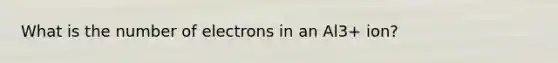 What is the number of electrons in an Al3+ ion?