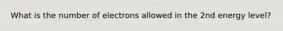 What is the number of electrons allowed in the 2nd energy level?