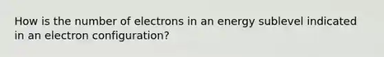 How is the number of electrons in an energy sublevel indicated in an electron configuration?